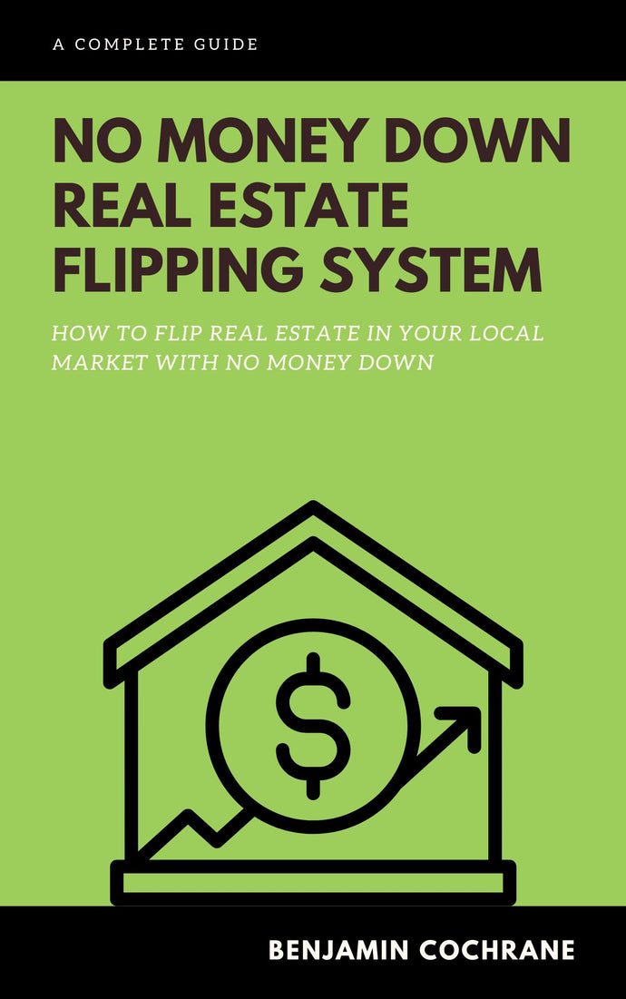 No Money Down Real Estate Flipping System -By Benjamin Cochrane (PRE-ORDER)