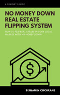 No Money Down Real Estate Flipping System -By Benjamin Cochrane (PRE-ORDER)